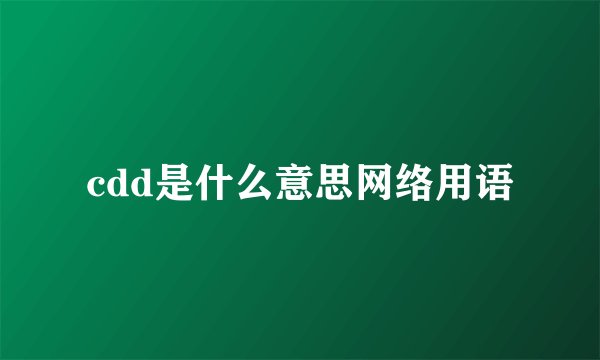 cdd是什么意思网络用语