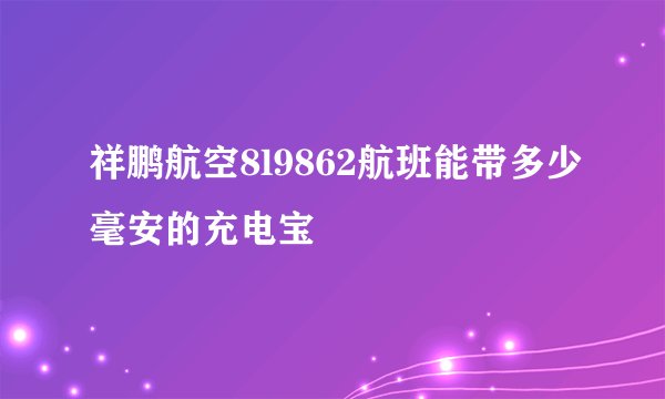 祥鹏航空8l9862航班能带多少毫安的充电宝