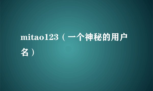 mitao123(一个神秘的用户名)