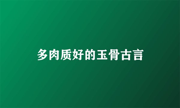 多肉质好的玉骨古言