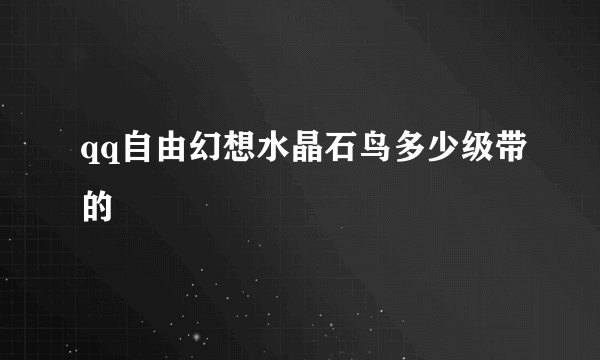 qq自由幻想水晶石鸟多少级带的