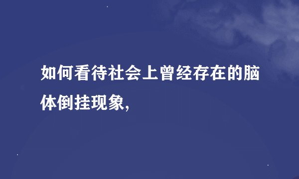 如何看待社会上曾经存在的脑体倒挂现象,