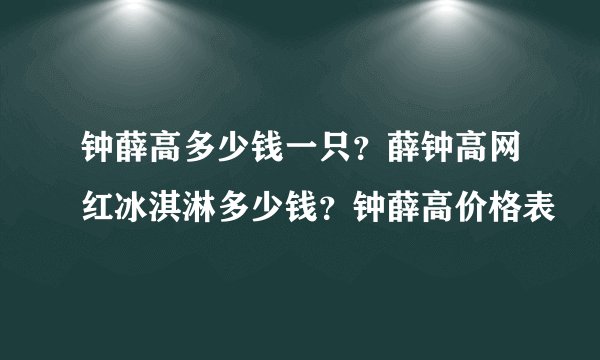 钟薛高多少钱一只？薛钟高网红冰淇淋多少钱？钟薛高价格表