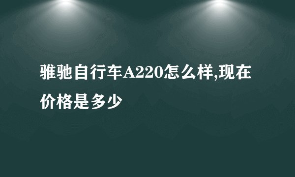 骓驰自行车A220怎么样,现在价格是多少