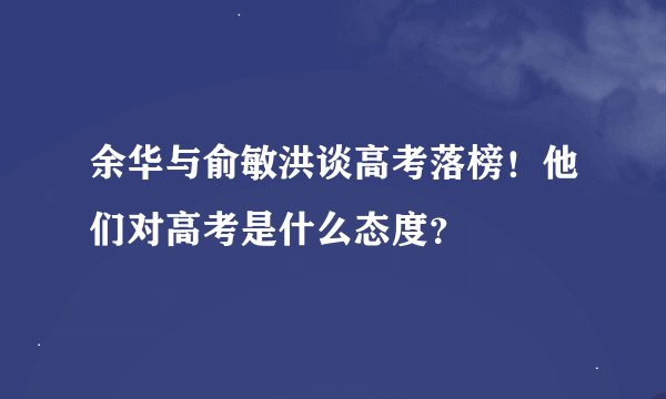 余华与俞敏洪谈高考落榜！他们对高考是什么态度？