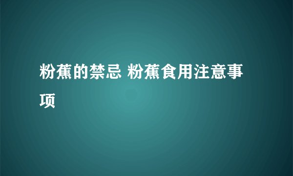 粉蕉的禁忌 粉蕉食用注意事项