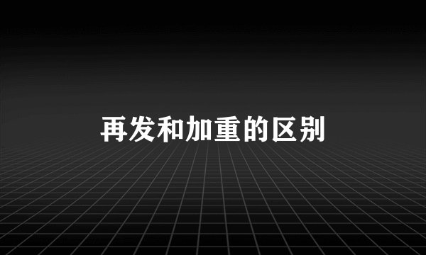 再发和加重的区别