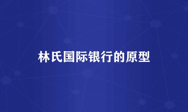 林氏国际银行的原型