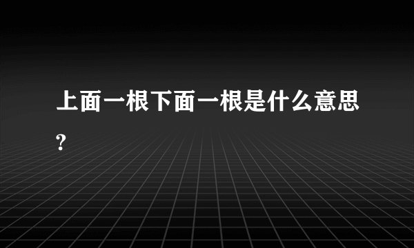 上面一根下面一根是什么意思?