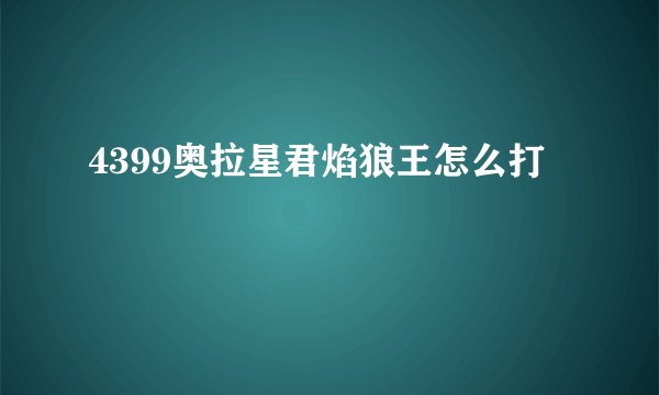 4399奥拉星君焰狼王怎么打