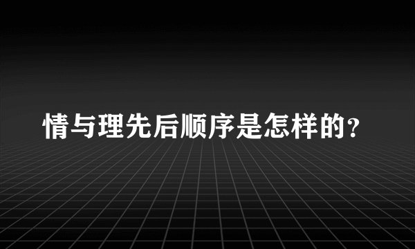 情与理先后顺序是怎样的？