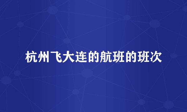 杭州飞大连的航班的班次
