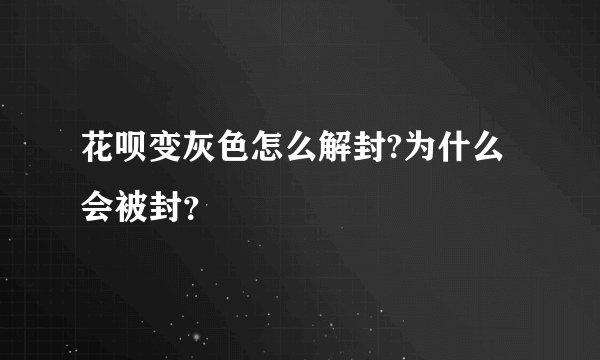 花呗变灰色怎么解封?为什么会被封？
