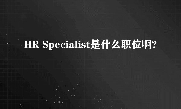 HR Specialist是什么职位啊?
