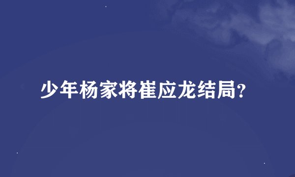 少年杨家将崔应龙结局？