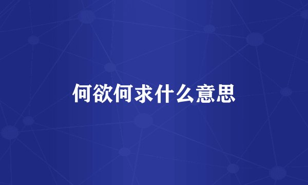 何欲何求什么意思