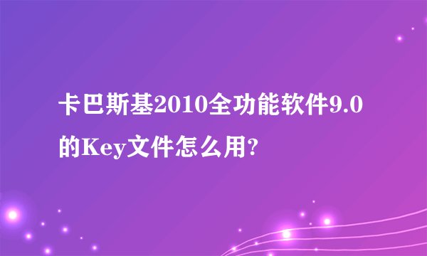 卡巴斯基2010全功能软件9.0的Key文件怎么用?