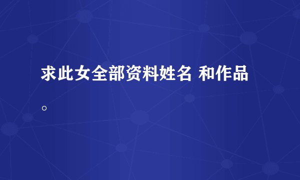 求此女全部资料姓名 和作品。