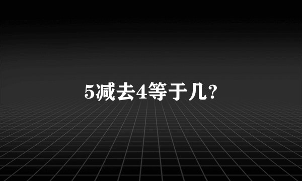 5减去4等于几?