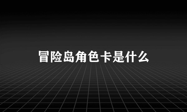 冒险岛角色卡是什么