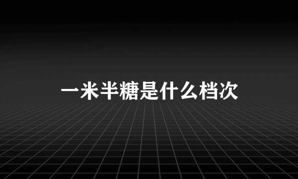 一米半糖是什么档次