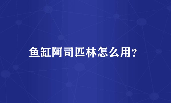 鱼缸阿司匹林怎么用？