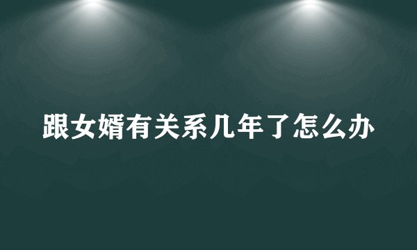 跟女婿有关系几年了怎么办