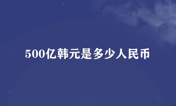 500亿韩元是多少人民币