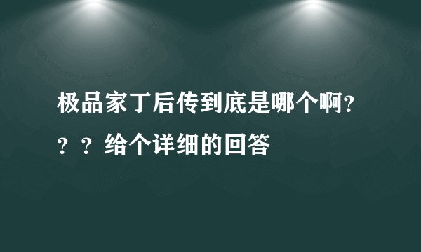 极品家丁后传到底是哪个啊？？？给个详细的回答