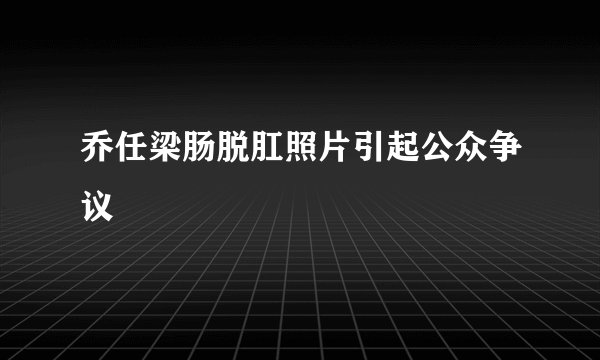 乔任梁肠脱肛照片引起公众争议