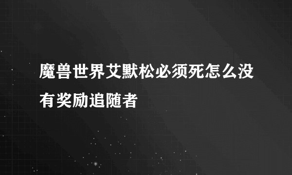 魔兽世界艾默松必须死怎么没有奖励追随者