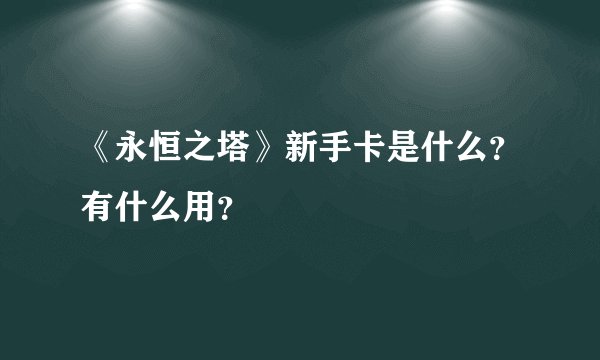《永恒之塔》新手卡是什么？有什么用？