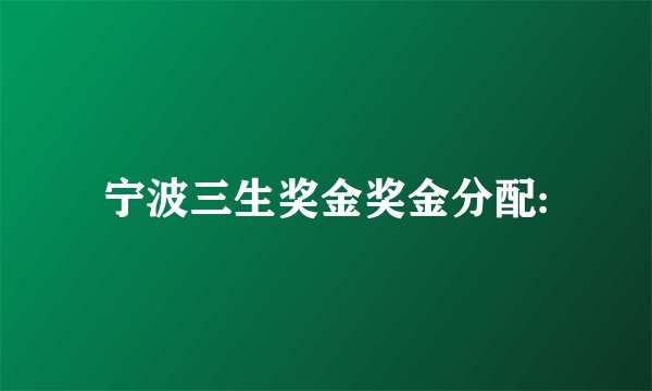宁波三生奖金奖金分配: