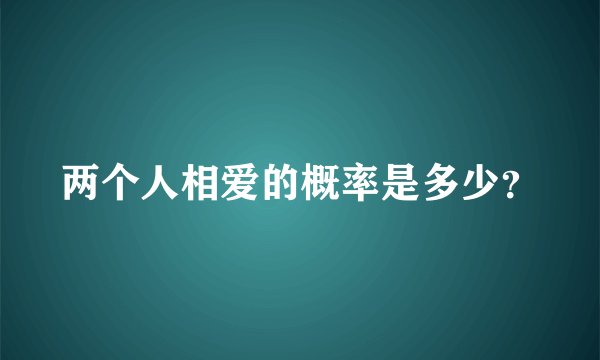两个人相爱的概率是多少?