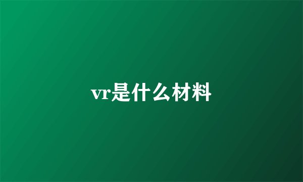 vr是什么材料