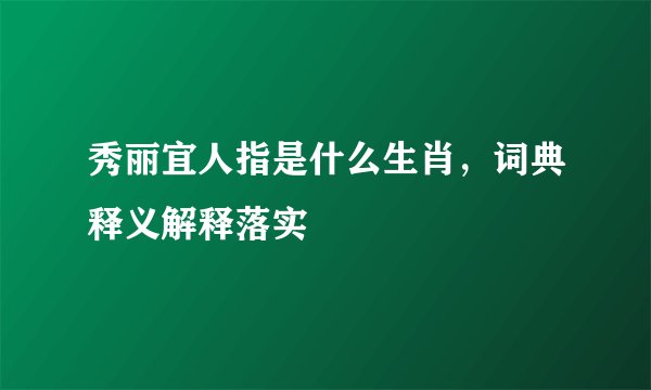 秀丽宜人指是什么生肖，词典释义解释落实