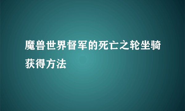 魔兽世界督军的死亡之轮坐骑获得方法