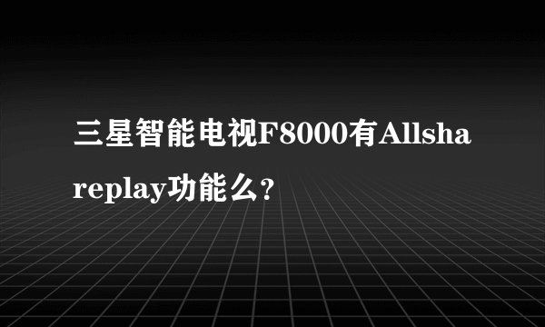三星智能电视F8000有Allshareplay功能么?