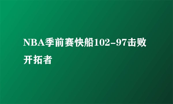 NBA季前赛快船102-97击败开拓者
