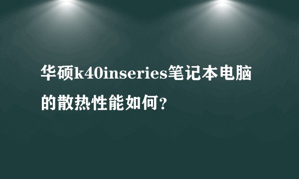 华硕k40inseries笔记本电脑的散热性能如何？