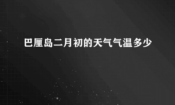 巴厘岛二月初的天气气温多少