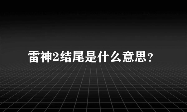 雷神2结尾是什么意思？