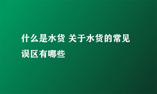 什么是水货 关于水货的常见误区有哪些