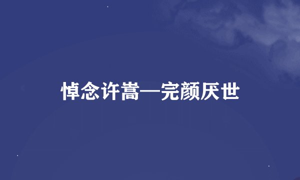 悼念许嵩—完颜厌世