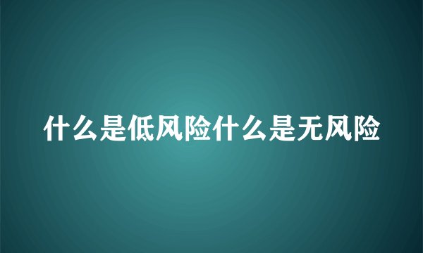 什么是低风险什么是无风险