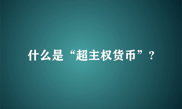 什么是“超主权货币”?