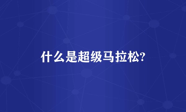 什么是超级马拉松?