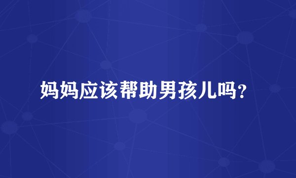 妈妈应该帮助男孩儿吗？