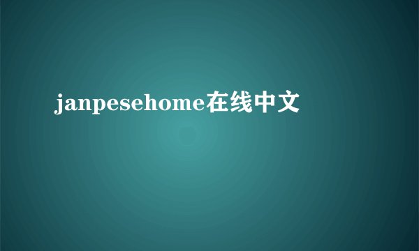 janpesehome在线中文