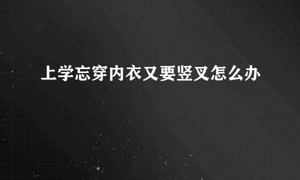 上学忘穿内衣又要竖叉怎么办